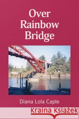 Over Rainbow Bridge Diana Lola Caple 9780578950150 Diana Caple - książka