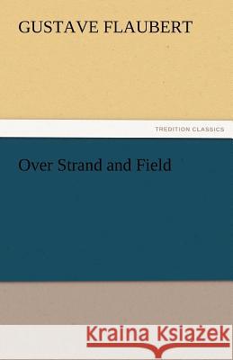 Over Strand and Field Gustave Flaubert   9783842475175 tredition GmbH - książka