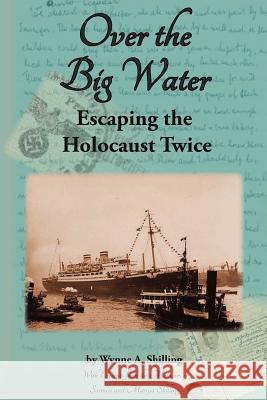 Over the Big Water: Escaping the Holocaust Twice Wynne A. Shilling Samuel Shilling Manya Shilling 9781470062286 Createspace - książka