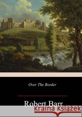 Over The Border Barr, Robert 9781985849495 Createspace Independent Publishing Platform - książka