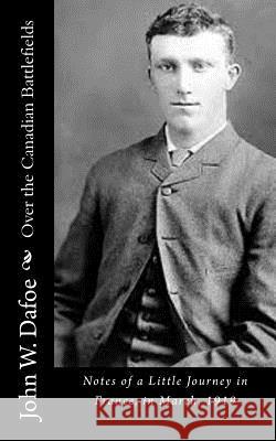 Over the Canadian Battlefields: Notes of a Little Journey in France, in March, 1919 John W. Dafoe 9781518774577 Createspace - książka