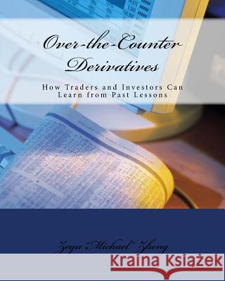 Over-the-Counter Derivatives: How Traders and Investors Can Learn from Past Lessons Zheng, Zeyu 9781983772214 Createspace Independent Publishing Platform - książka