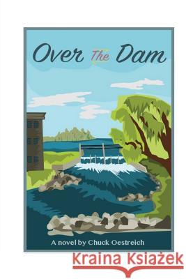 Over the Dam Chuck Oestreich 9781530437597 Createspace Independent Publishing Platform - książka