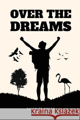 Over the Dreams Jason Trujillo   9781934231432 Jason Trujillo - książka