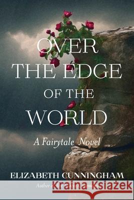 Over The Edge of the World: A Fairytale Novel Elizabeth Cunningham 9781944190194 Briarrose Books - książka