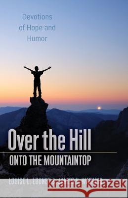 Over the Hill - Onto the Mountaintop: Devotions of Hope and Humor Louise L. Looney James N. Watkins 9781502919311 Createspace - książka