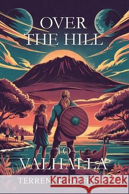 Over the Hill to Valhalla Terrence Griffiths 9781968324162 Terrence - książka