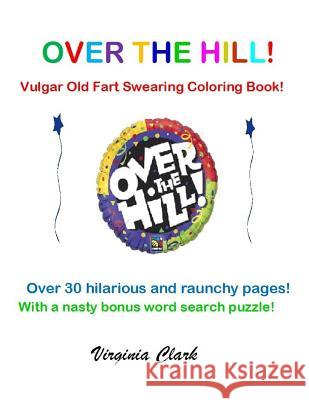 Over the Hill!: Vulgar Old Fart Swearing Coloring Book! Virginia Clark 9781792886270 Independently Published - książka