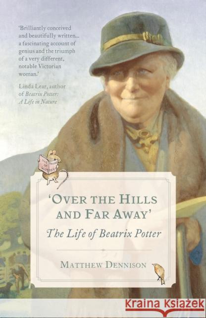 Over the Hills and Far Away: The Life of Beatrix Potter Dennison, Matthew 9781784975647 Bloomsbury Publishing PLC - książka