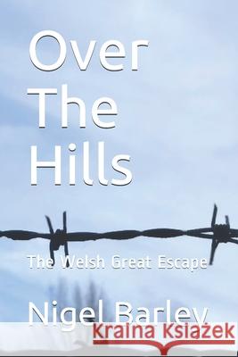 Over The Hills: The Welsh Great Escape Nigel Barley 9781676646204 Independently Published - książka