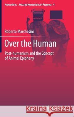 Over the Human: Post-Humanism and the Concept of Animal Epiphany Marchesini, Roberto 9783319625805 Springer - książka