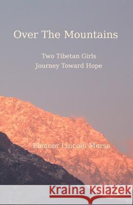 Over The Mountains: Two Tibetan Girls Journey Toward Hope Morse, Eleanor Lincoln 9781438237299 Createspace - książka