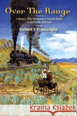 Over the Range: A History of the Promontory Summit Route of the Pacific Railroad Richard V. Francaviglia 9781607327783 Utah State University Press - książka