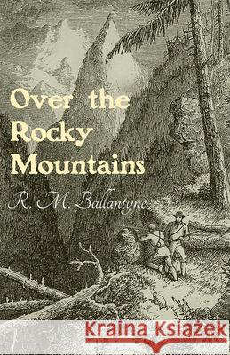 Over the Rocky Mountains Robert Michael Ballantyne 9781473334021 Classic Western Fiction Library - książka