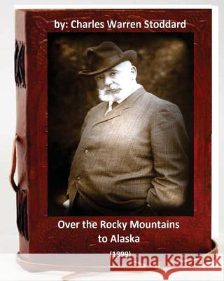 Over the Rocky Mountains to Alaska (1899) By: Charles Warren Stoddard Stoddard, Charles Warren 9781533094049 Createspace Independent Publishing Platform - książka
