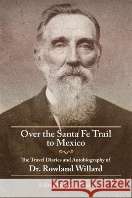 Over the Santa Fe Trail to Mexico: The Travel Diaries and Autobiography of Dr. Rowland Willard Rowland Willard Joy L. Poole 9780806157511 University of Oklahoma Press - książka