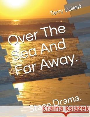 Over The Sea And Far Away.: Stage Drama. Terry Collett 9781521029596 Independently Published - książka