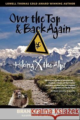 Over the Top & Back Again: Hiking X the Alps Brandon Wilson, Brandon Wilson, Ken Plumb, Bob Rich 9780977053629 Pilgrim's Tales, Inc - książka