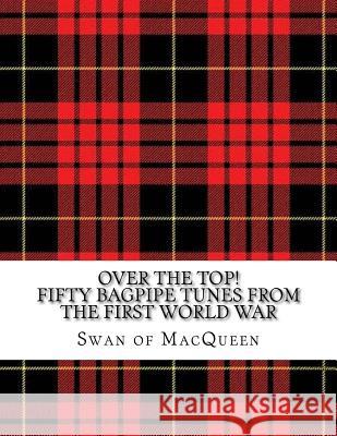 Over the Top!: Fifty Bagpipe Tunes from the Great War 1914-1918 The Swan of Macqueen 9781725008816 Createspace Independent Publishing Platform - książka