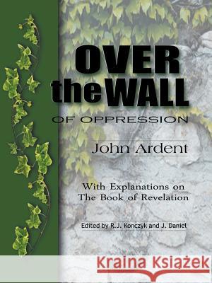 Over the Wall of Oppression: With Explanations on the Book of Revelation John Ardent 9781524640385 Authorhouse - książka