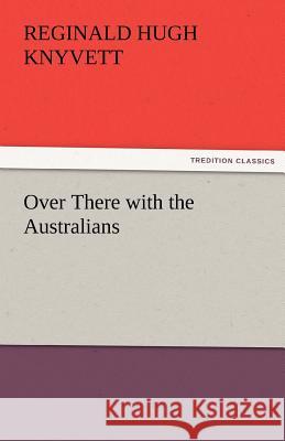 Over There with the Australians R. Hugh (Reginald Hugh) Knyvett   9783842483590 tredition GmbH - książka