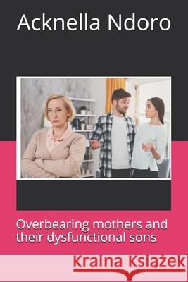 Overbearing Mothers and their dysfunctional sons A. Ndoro 9781672552295 Independently Published - książka