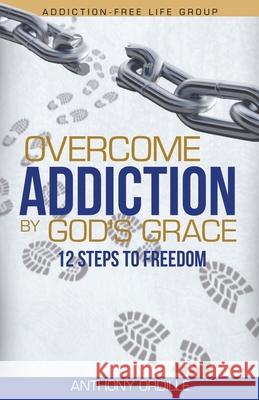 Overcome Addiction by God's Grace: 12-Steps to Freedom Anthony Ordille   9798987800416 Anthony Ordille - książka