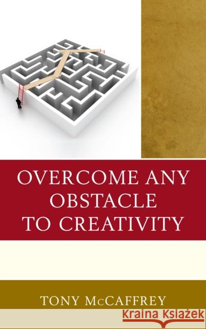 Overcome Any Obstacle to Creativity Tony McCaffrey 9781475834635 Rowman & Littlefield Publishers - książka