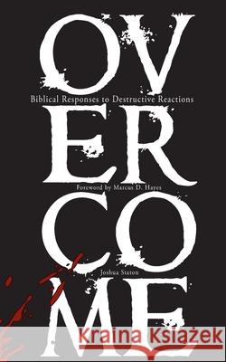 Overcome: Biblical Responses to Destructive Reactions Joshua Staton Marcus D. Hayes 9781736963906 Cabin in the Woods Publishers - książka