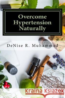 Overcome Hypertension Naturally: 8 Life Essences that Support a Healthy Blood Pressure Ali, Sean 9781548896973 Createspace Independent Publishing Platform - książka