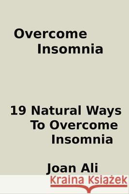 Overcome Insomnia: : 19 Natural Ways To overcome Insomnia Ali, Joan 9781512139341 Createspace - książka