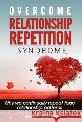 Overcome Relationship Repetition Syndrome Leslie Riopel 9781499711578 Createspace - książka