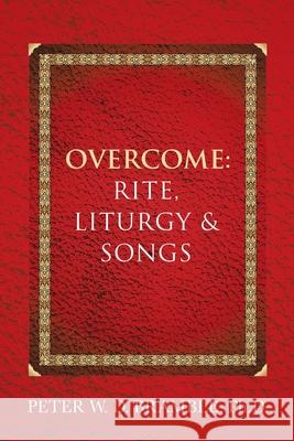 Overcome: Rite, Liturgy & Songs Peter W. D. Bramble 9781663250179 iUniverse - książka