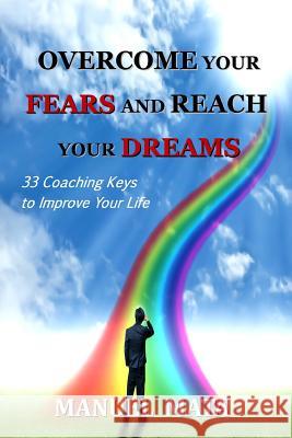 Overcome Your Fears and Reach Your Dreams: 33 Coaching Keys To Improve Your Life Mata, Manuel 9781490410005 Createspace - książka