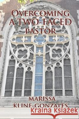 Overcoming a Two-Faced Pastor Marissa Kline-Gonzales 9781546543565 Createspace Independent Publishing Platform - książka