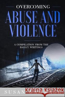 Overcoming Abuse and Violence: A Compilation from the Baha'i Writings Susan Gammage 9781988668079 Nine Star Solutions - książka