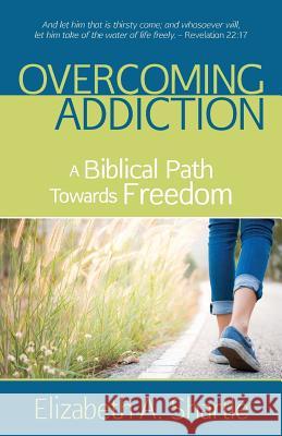 Overcoming Addiction: A Biblical Path Towards Freedom Elizabeth A. Shartle 9781622455836 Aneko Press - książka