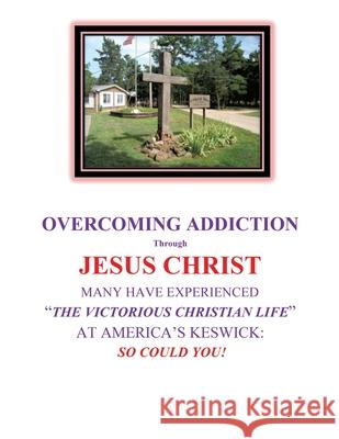 OVERCOMING ADDICTION Through JESUS CHRIST: Many Have Experienced the Victorious Christian Life at America's Keswick: So Could You! Byrne, Michael J. 9781498485906 Xulon Press - książka