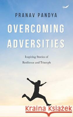 Overcoming Adversities: Inspiring Stories of Resilience and Triumph Pranav Pandya   9788196089566 Inkfeathers Publishing - książka