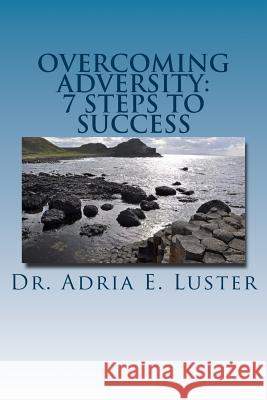 Overcoming Adversity: 7 Steps to Success Dr Adria E. Luster 9781548161545 Createspace Independent Publishing Platform - książka