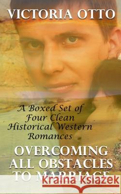 Overcoming All Obstacles To Marriage: A Boxed Set of Four Clean Historical Romances Otto, Victoria 9781530435616 Createspace Independent Publishing Platform - książka