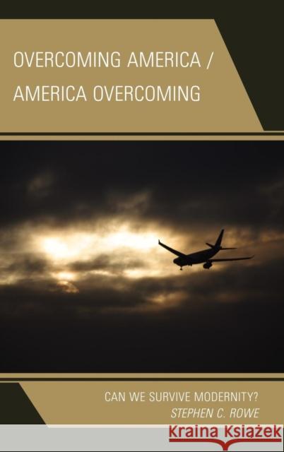 Overcoming America / America Overcoming: Can We Survive Modernity? Rowe, Stephen C. 9780739171400 Lexington Books - książka
