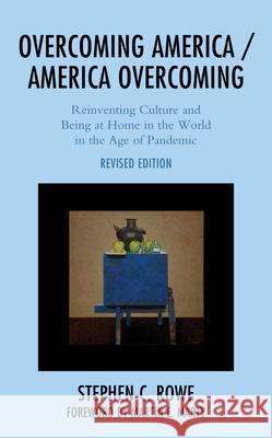 Overcoming America / America Overcoming: Reinventing Culture and Being at Home in the World in the Age of Pandemic Stephen C. Rowe Martin E. Marty  9781793653352 Lexington Books - książka