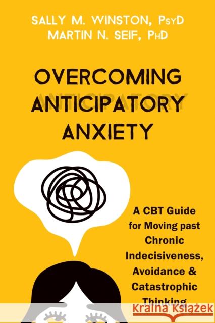 Overcoming Anticipatory Anxiety: A CBT Guide for Moving Past Chronic Indecisiveness, Avoidance, and Catastrophic Thinking Sally M. Winston Martin N. Seif 9781684039227 New Harbinger Publications - książka