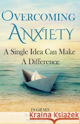 Overcoming Anxiety: A Single Idea Can Make a Difference Tirath S. Gil Shaleen K. Gil 9780989664929 Tirath S Gill - książka