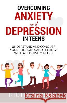 Overcoming Anxiety and Depression in Teens Richard Bass 9781958350041 RBG Publishing - książka