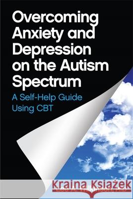 Overcoming Anxiety and Depression on the Autism Spectrum: A Self-Help Guide Using CBT Wilkinson                                Lee A., Ed. Wilkinson 9781849059275 Jessica Kingsley Publishers - książka