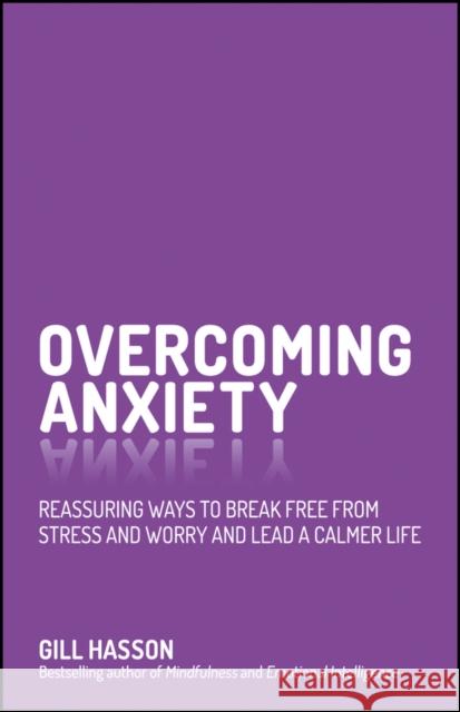 Overcoming Anxiety: Reassuring Ways to Break Free from Stress and Worry and Lead a Calmer Life Gill (University of Sussex, UK) Hasson 9780857086303 John Wiley and Sons Ltd - książka
