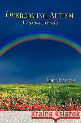 Overcoming Autism: A Parent's Guide Sullivan, Lori 9781449029920 Authorhouse - książka
