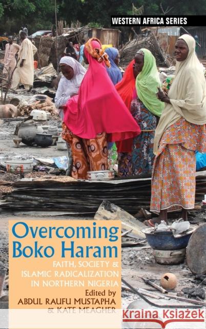 Overcoming Boko Haram: Faith, Society & Islamic Radicalization in Northern Nigeria Abdul Raufu Mustapha Kate Meagher 9781847012395 James Currey - książka
